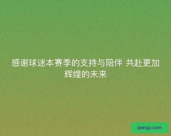 感谢球迷本赛季的支持与陪伴 共赴更加辉煌的未来